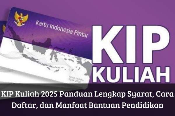 KIP Kuliah 2025 Panduan Lengkap Syarat, Cara Daftar, dan Manfaat Bantuan Pendidikan